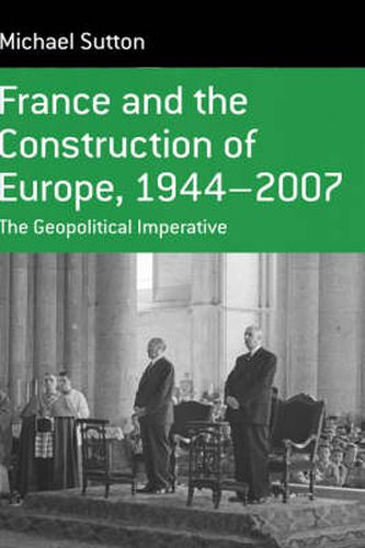 France and the Construction of Europe, 1944-2007: The Geopolitical Imperative