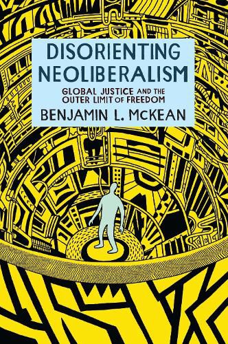 Cover image for Disorienting Neoliberalism: Global Justice and the Outer Limit of Freedom