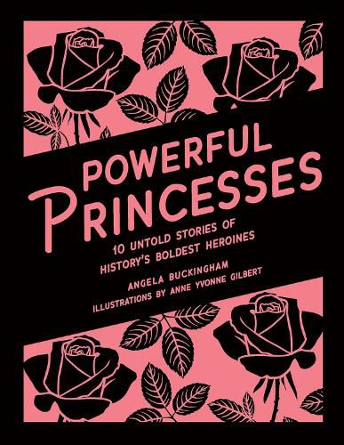 Powerful Princesses: 10 Untold Stories of History's Boldest Heroines