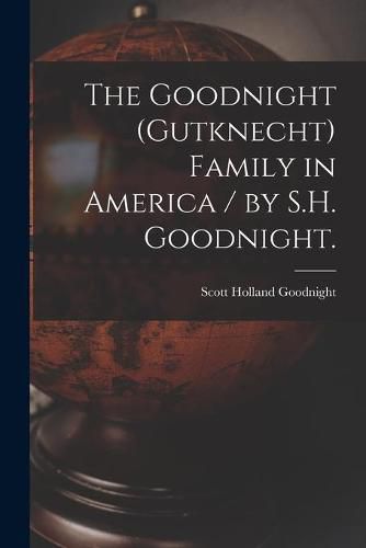 Cover image for The Goodnight (Gutknecht) Family in America / by S.H. Goodnight.