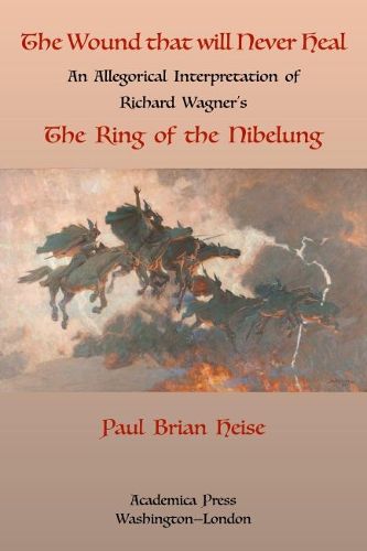Cover image for The Wound That Will Never Heal: An Allegorical Interpretation of Richard Wagner's The Ring of the Nibelung
