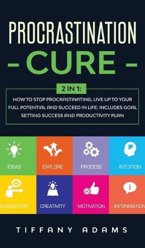 Cover image for Procrastination Cure: 2 In 1: How to Stop Procrastinating, Live up to Your Full Potential and Succeed in Life: Includes Goal Setting Success and Productivity Plan