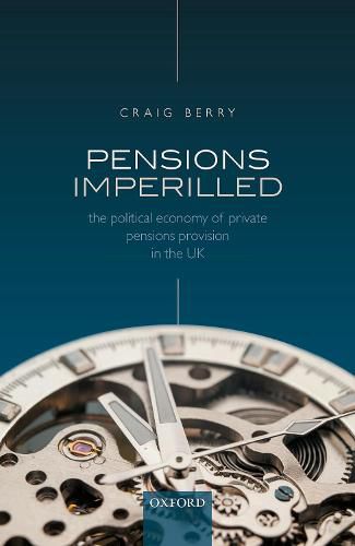 Pensions Imperilled: The Political Economy of Private Pensions Provision in the UK