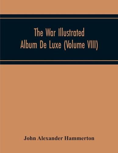 The War Illustrated Album De Luxe; The Story Of The Great European War Told By Camera, Pen And Pencil (Volume Viii)