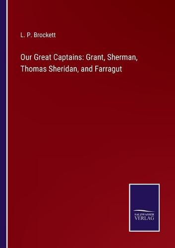 Cover image for Our Great Captains: Grant, Sherman, Thomas Sheridan, and Farragut