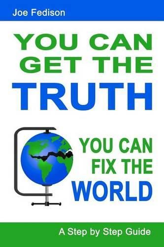 Cover image for You Can Get The Truth - You Can Fix The World: A Step by Step Guide