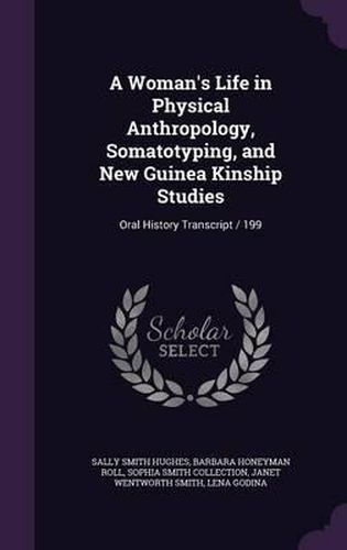 Cover image for A Woman's Life in Physical Anthropology, Somatotyping, and New Guinea Kinship Studies: Oral History Transcript / 199