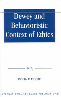 Cover image for Dewey & The Behavioristic Context of Ethics