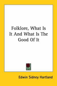 Cover image for Folklore, What Is It and What Is the Good of It