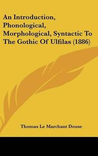 Cover image for An Introduction, Phonological, Morphological, Syntactic to the Gothic of Ulfilas (1886)