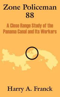 Cover image for Zone Policeman 88: A Close Range Study of the Panama Canal and Its Workers