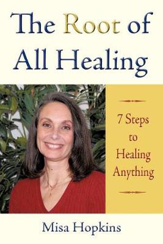 Cover image for The Root of All Healing: 7 Steps to Healing Anything