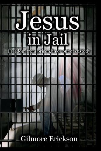 Cover image for Jesus in Jail: Freedom from Prison, In or Out of Custody.