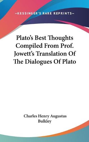 Cover image for Plato's Best Thoughts Compiled from Prof. Jowett's Translation of the Dialogues of Plato