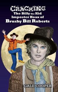 Cover image for Cracking the Billy the Kid Imposter Hoax of Brushy Bill Roberts