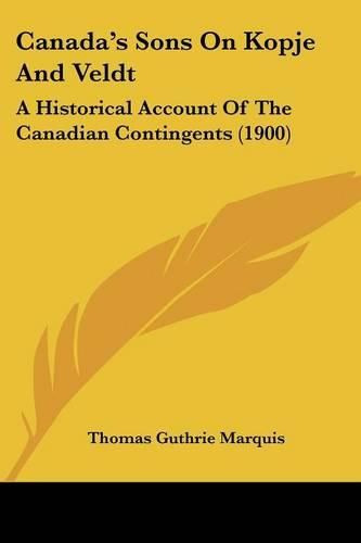 Canada's Sons on Kopje and Veldt: A Historical Account of the Canadian Contingents (1900)