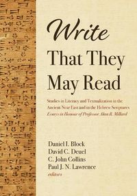 Cover image for Write That They May Read: Studies in Literacy and Textualization in the Ancient Near East and in the Hebrew Scriptures: Essays in Honour of Professor Alan R. Millard