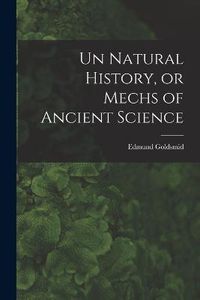 Cover image for Un Natural History, or Mechs of Ancient Science