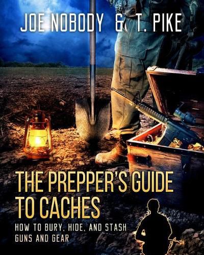 Cover image for The Prepper's Guide to Caches: How to Bury, Hide, and Stash Guns and Gear