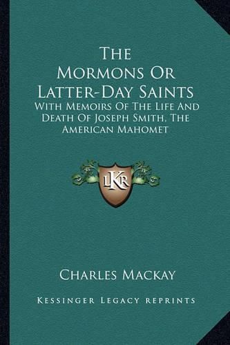 The Mormons or Latter-Day Saints: With Memoirs of the Life and Death of Joseph Smith, the American Mahomet