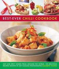 Cover image for Best-Ever Chilli Cookbook: Hot and Spicy Dishes from Around the World: 150 Delicious Recipes Shown in 250 Sizzling Photographs