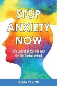 Cover image for Stop Anxiety Now: Take Control of Your Life With the GAIN CONTROL Method