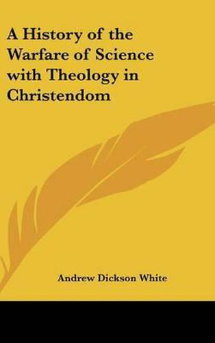 Cover image for A History of the Warfare of Science with Theology in Christendom