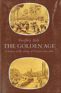 Cover image for The Golden Age: A History of the Colony of Victoria 1851-1861