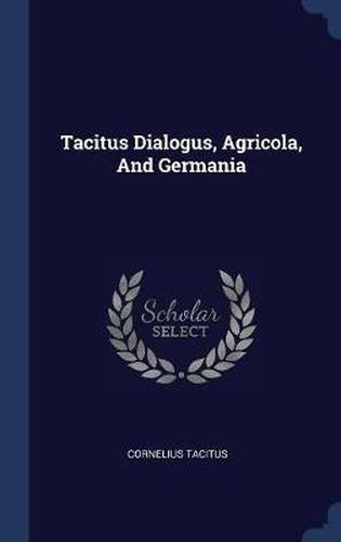 Tacitus Dialogus, Agricola, and Germania