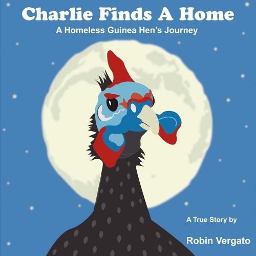 Charlie Finds a Home: A Homeless Guinea Hen's Journey