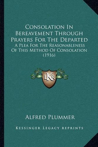 Consolation in Bereavement Through Prayers for the Departed: A Plea for the Reasonableness of This Method of Consolation (1916)