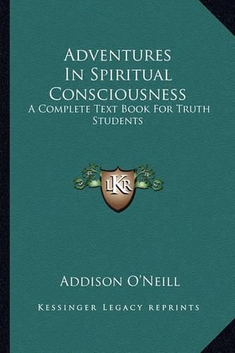 Cover image for Adventures in Spiritual Consciousness: A Complete Text Book for Truth Students