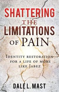 Cover image for Shattering the Limitations Of Pain: Identity restoration for a life of more like Jabez