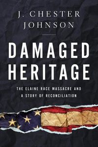 Cover image for Damaged Heritage: The Elaine Race Massacre and A Story of Reconciliation