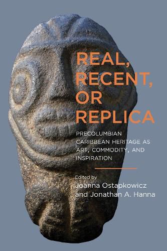 Cover image for Real, Recent, or Replica: Precolumbian Caribbean Heritage as Art, Commodity, and Inspiration