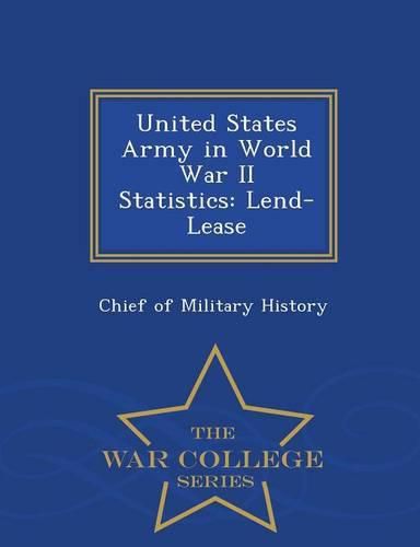 United States Army in World War II Statistics: Lend-Lease - War College Series