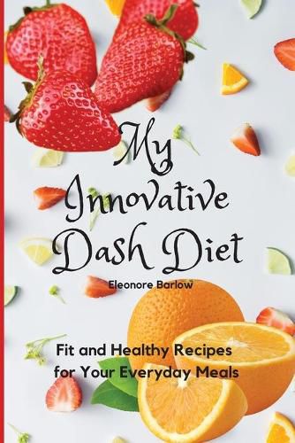 Cover image for My Innovative Dash Diet: Fit and Healthy Recipes for Your Everyday Meals