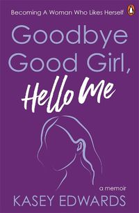 Cover image for Goodbye Good Girl, Hello Me