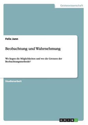 Cover image for Beobachtung und Wahrnehmung: Wo liegen die Moeglichkeiten und wo die Grenzen der Beobachtungsmethode?