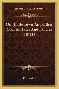 Cover image for Our Little Town and Other Cornish Tales and Fancies (1912)