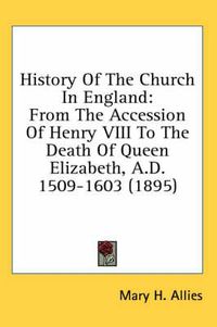 Cover image for History of the Church in England: From the Accession of Henry VIII to the Death of Queen Elizabeth, A.D. 1509-1603 (1895)