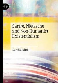 Cover image for Sartre, Nietzsche and Non-Humanist Existentialism