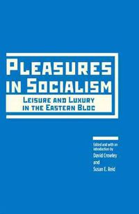 Cover image for Pleasures in Socialism: Leisure and Luxury in the Bloc