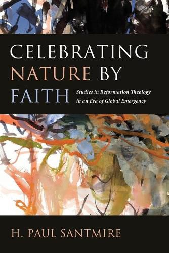 Cover image for Celebrating Nature by Faith: Studies in Reformation Theology in an Era of Global Emergency