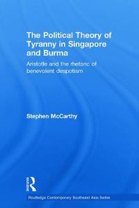 Cover image for The Political Theory of Tyranny in Singapore and Burma: Aristotle and the Rhetoric of Benevolent Despotism