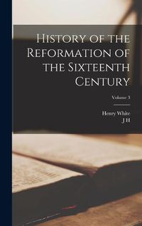 Cover image for History of the Reformation of the Sixteenth Century; Volume 3