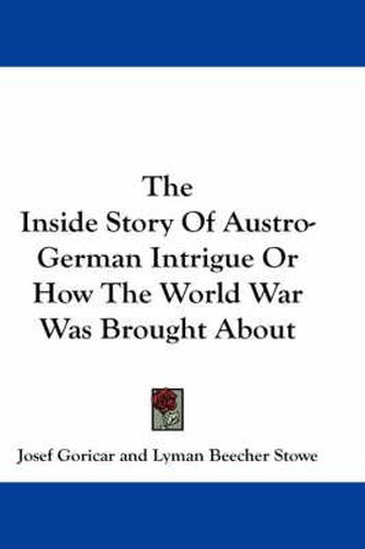 Cover image for The Inside Story of Austro-German Intrigue or How the World War Was Brought about