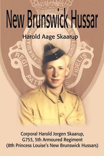 Cover image for New Brunswick Hussar: Corporal Harold Jorgen Skaarup, G753, 5th Armored Regiment (8th Princess Louise's New Brunswick Hussars)