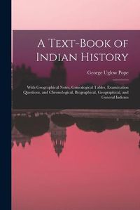 Cover image for A Text-book of Indian History; With Geographical Notes, Genealogical Tables, Examination Questions, and Chronological, Biographical, Geographical, and General Indexes