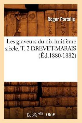 Les Graveurs Du Dix-Huitieme Siecle. T. 2 Drevet-Marais (Ed.1880-1882)